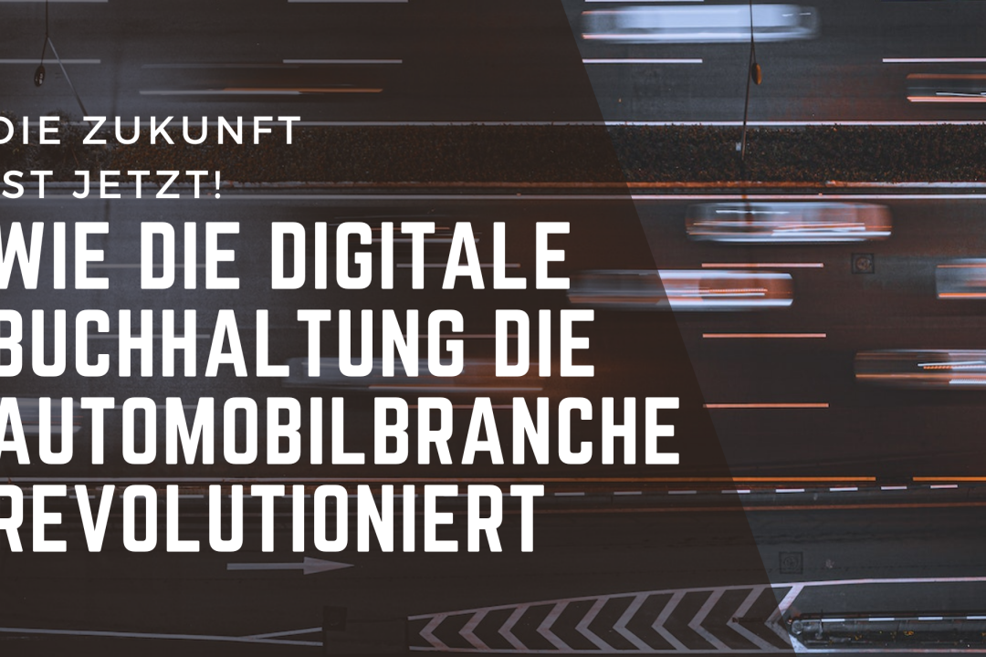 Die Zukunft ist jetzt: Wie die digitale Buchhaltung die Automobilbranche revolutioniert
